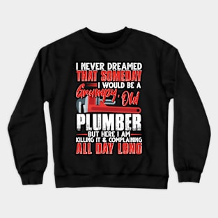 I Never Dreamed That Someday I Would Be A Grumpy Old Plumber Crewneck Sweatshirt